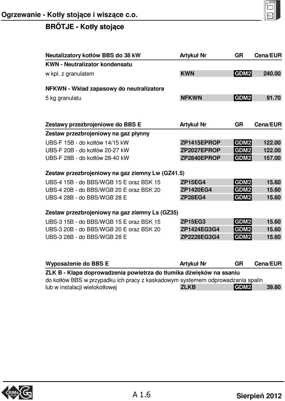 70 Zestawy przezbrojeniowe do BBS E Zestaw przezbrojeniowy na gaz płynny UBS-F 15B - do kotłów 14/15 kw UBS-F 20B - do kotłów 20-27 kw UBS-F 28B - do kotłów 28-40 kw ZP1415EPROP ZP2027EPROP