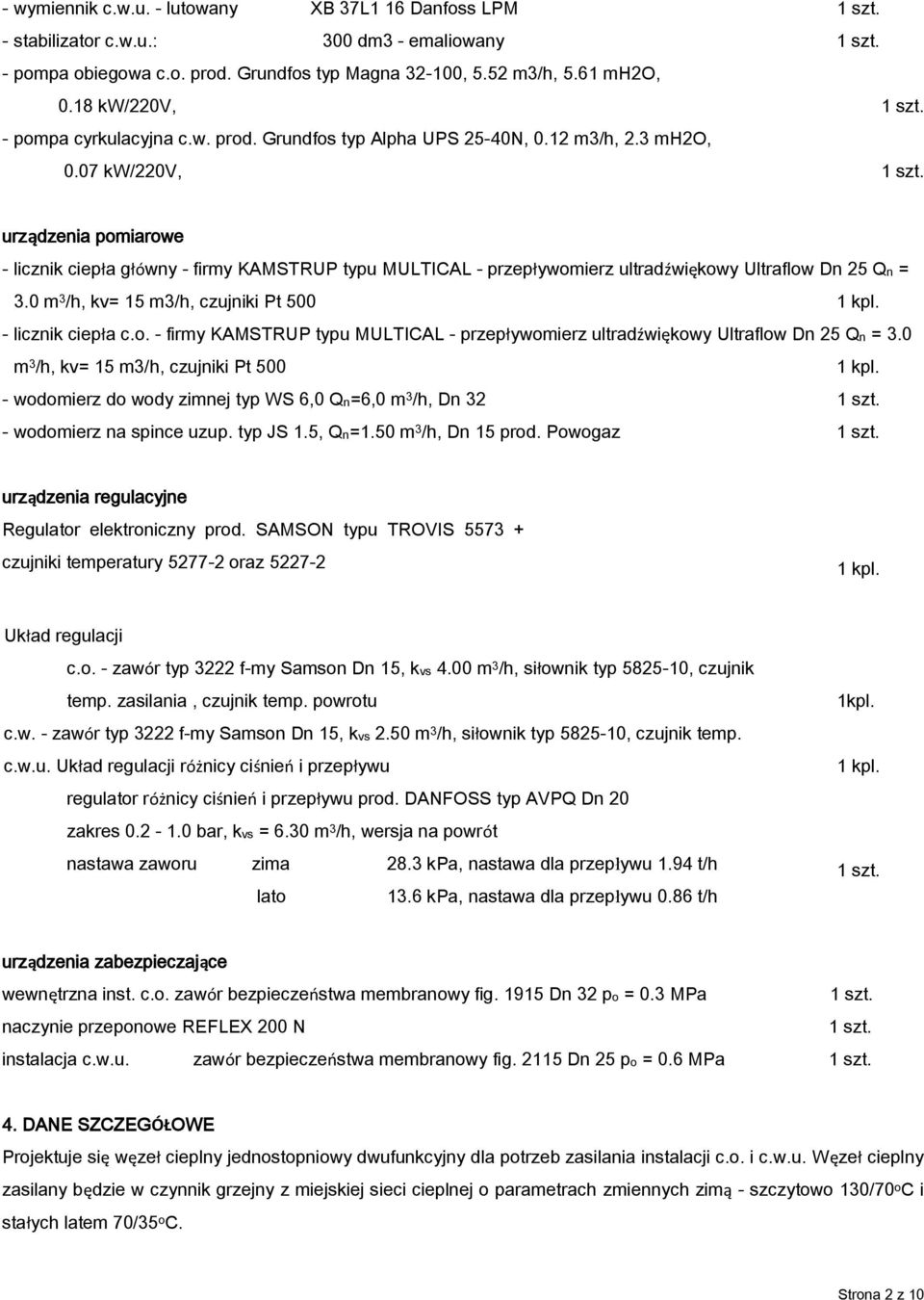 urządzenia pomiarowe - licznik ciepła główny - firmy KAMSTRUP typu MULTICAL - przepływomierz ultradźwiękowy Ultraflow Dn 25 Qn = 3.0 m 3 /h, kv= 15 m3/h, czujniki Pt 500 1 kpl.