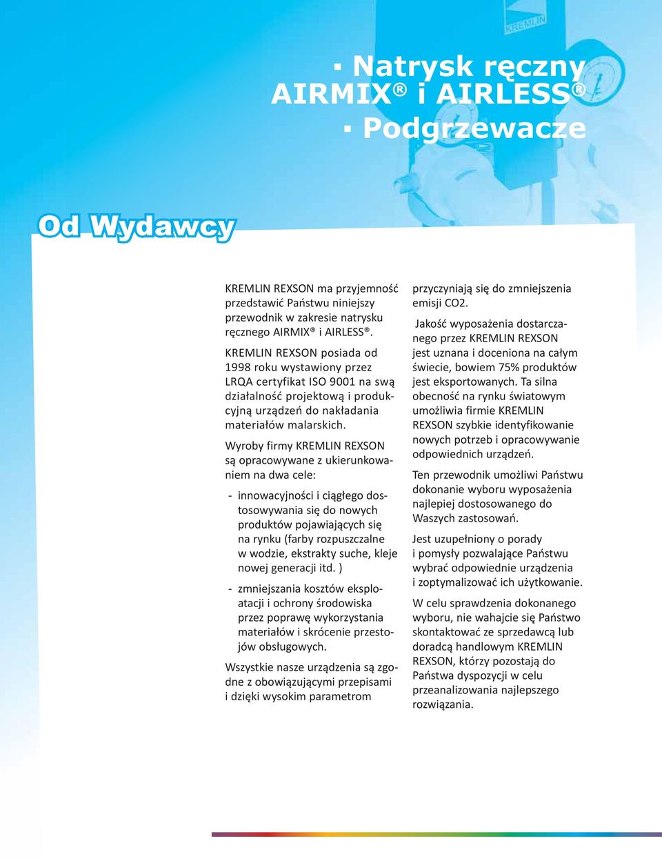 Wyroby firmy KREMLIN REXSON są opracowywane z ukierunkowaniem na dwa cele: innowacyjności i ciągłego dostosowywania się do nowych produktów pojawiających się na rynku (farby rozpuszczalne w wo dzie,