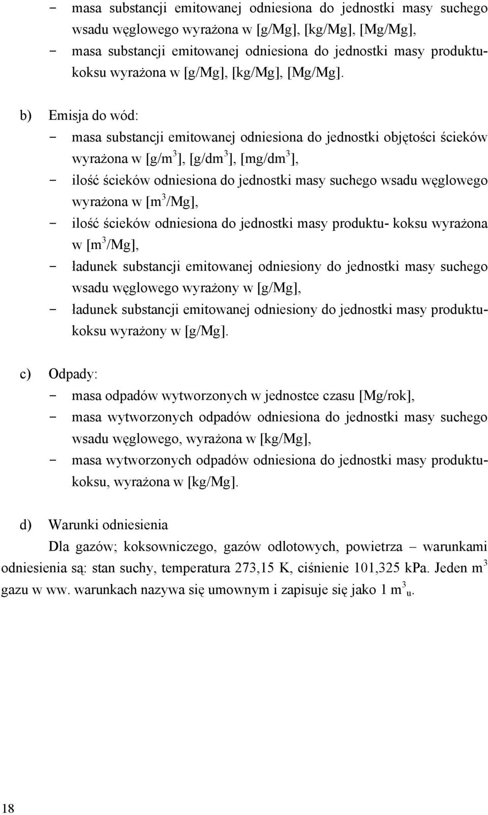 b) Emisja do wód: - masa substancji emitowanej odniesiona do jednostki objętości ścieków wyrażona w [g/m 3 ], [g/dm 3 ], [mg/dm 3 ], - ilość ścieków odniesiona do jednostki masy suchego wsadu