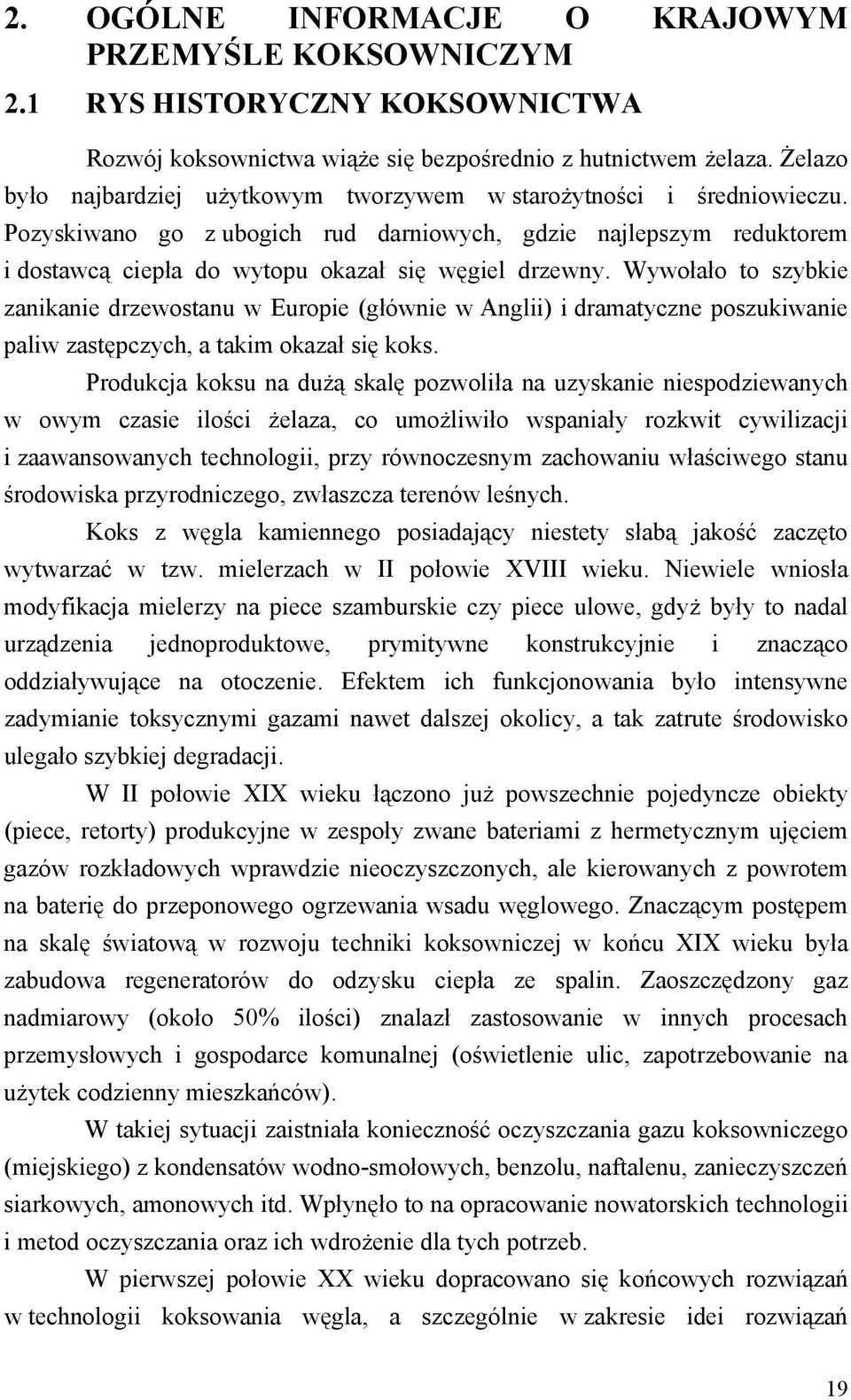 Wywołało to szybkie zanikanie drzewostanu w Europie (głównie w Anglii) i dramatyczne poszukiwanie paliw zastępczych, a takim okazał się koks.