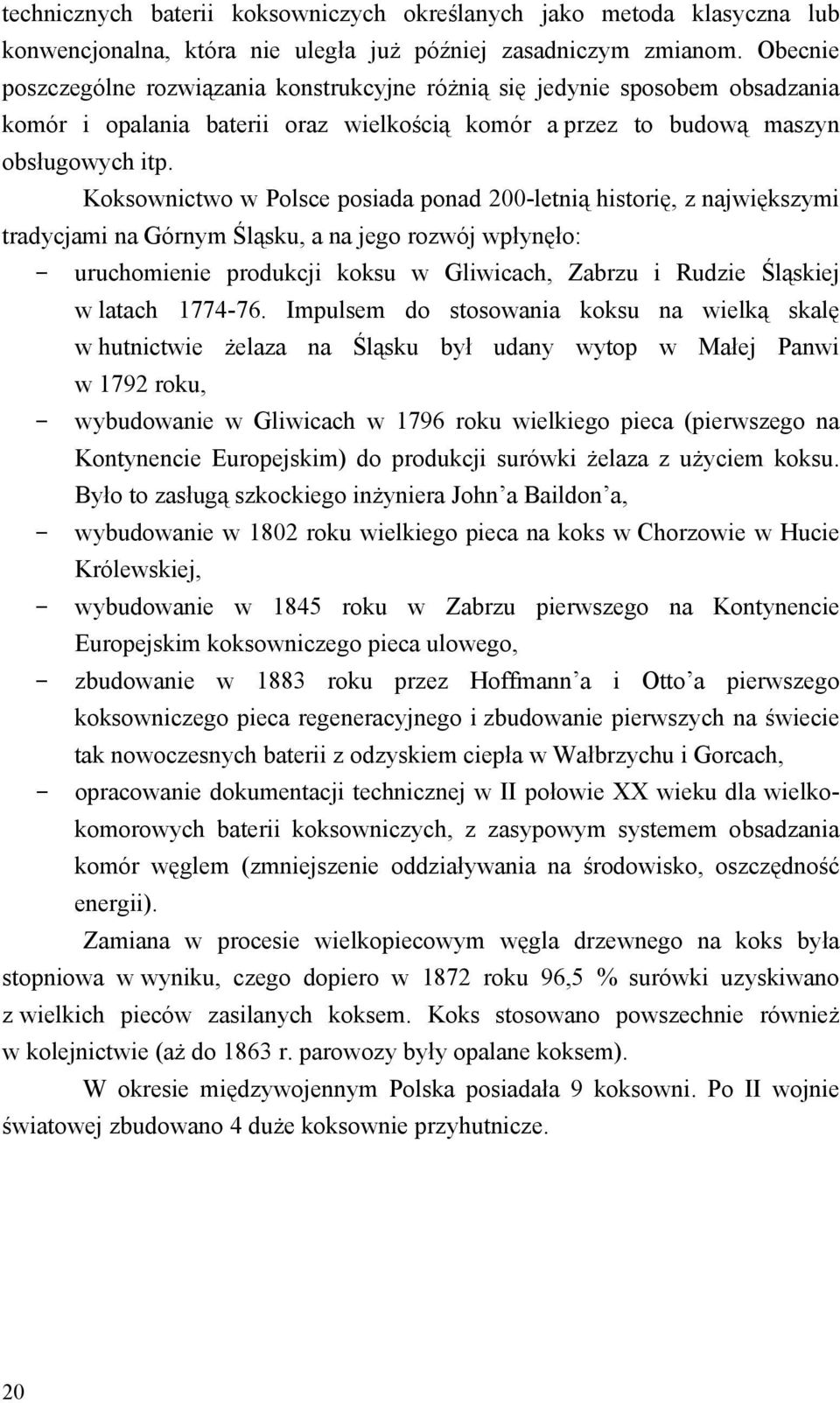 Koksownictwo w Polsce posiada ponad 200-letnią historię, z największymi tradycjami na Górnym Śląsku, a na jego rozwój wpłynęło: - uruchomienie produkcji koksu w Gliwicach, Zabrzu i Rudzie Śląskiej w