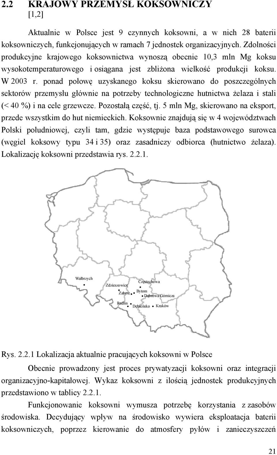 ponad połowę uzyskanego koksu skierowano do poszczególnych sektorów przemysłu głównie na potrzeby technologiczne hutnictwa żelaza i stali (< 40 %) i na cele grzewcze. Pozostałą część, tj.