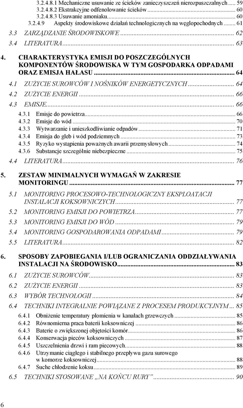 1 ZUŻYCIE SUROWCÓW I NOŚNIKÓW ENERGETYCZNYCH... 64 4.2 ZUŻYCIE ENERGII... 66 4.3 EMISJE... 66 4.3.1 Emisje do powietrza... 66 4.3.2 Emisje do wód... 70 4.3.3 Wytwarzanie i unieszkodliwianie odpadów.