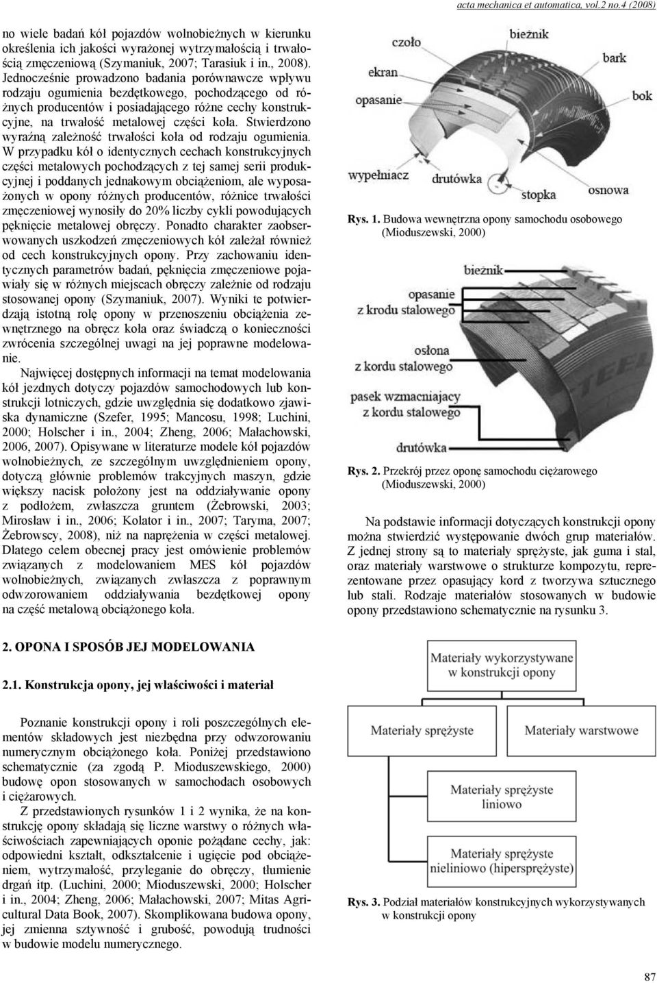 Jednocześnie prowadzono badania porównawcze wpływu rodzaju ogumienia bezdętkowego, pochodzącego od różnych producentów i posiadającego różne cechy konstrukcyjne, na trwałość metalowej części koła.