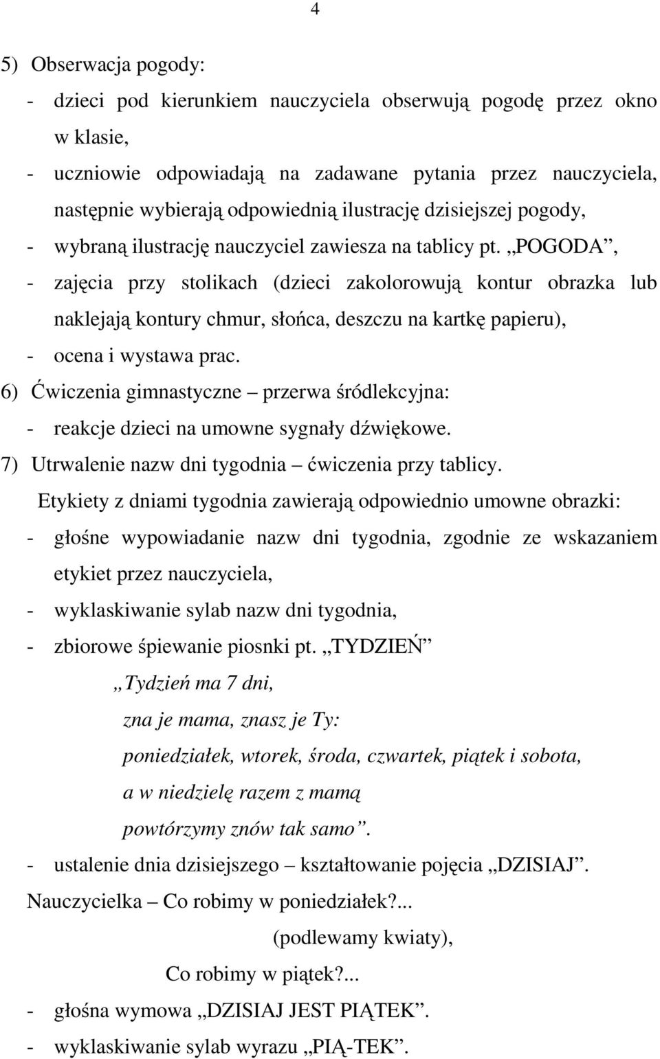 POGODA, - zajęcia przy stolikach (dzieci zakolorowują kontur obrazka lub naklejają kontury chmur, słońca, deszczu na kartkę papieru), - ocena i wystawa prac.