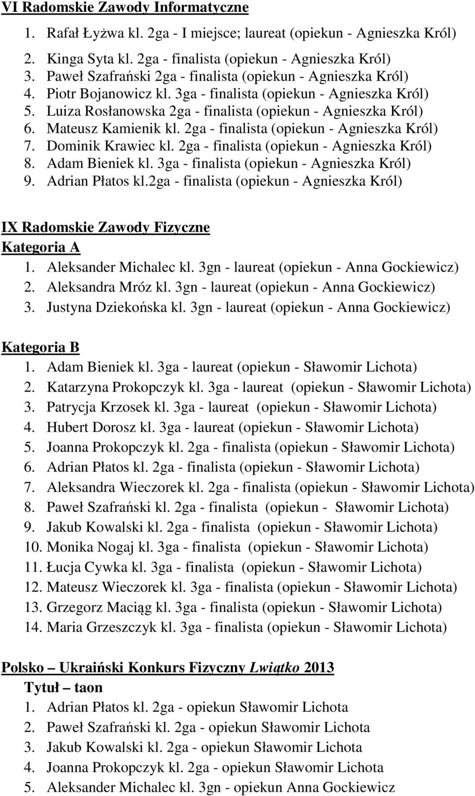 Mateusz Kamienik kl. 2ga - finalista (opiekun - Agnieszka Król) 7. Dominik Krawiec kl. 2ga - finalista (opiekun - Agnieszka Król) 8. Adam Bieniek kl. 3ga - finalista (opiekun - Agnieszka Król) 9.