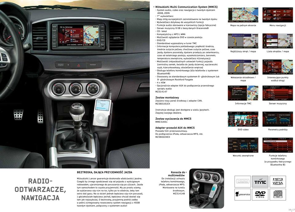DVD/CD Standardowo wyposażony w tuner TMC Informacje komputera pokładowego: prędkość średnia, średnie zużycie paliwa, chwilowe zużycie paliwa, czas jazdy, dystans pozostały, dystans przebyty po