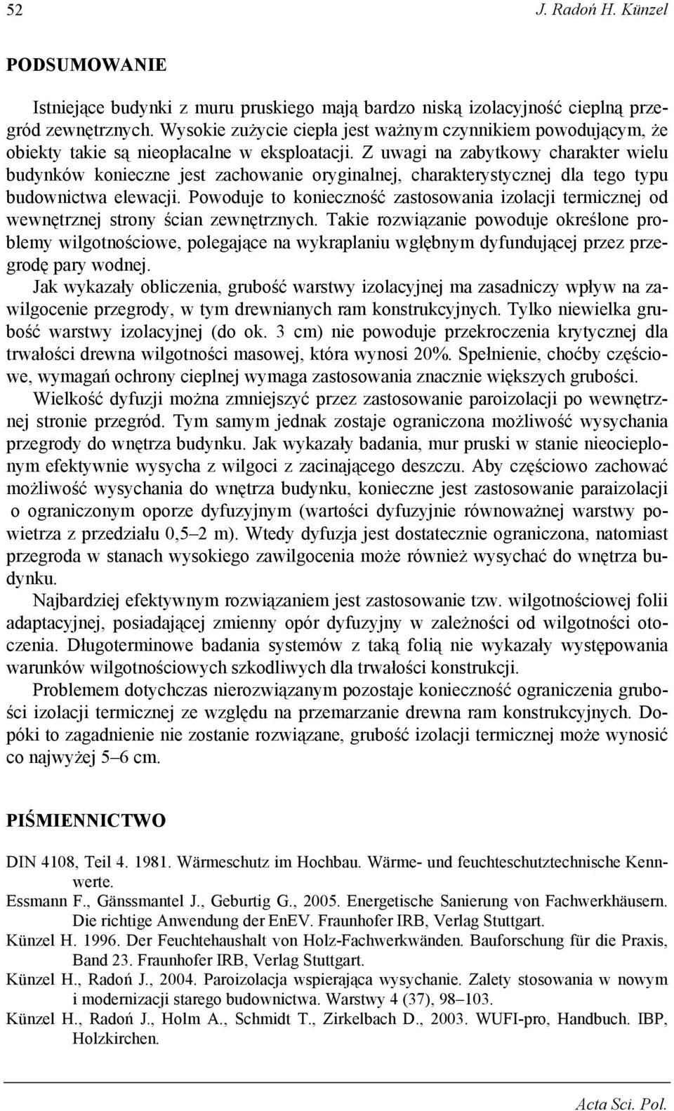 Z uwagi na zabytkowy charakter wielu budynków konieczne jest zachowanie oryginalnej, charakterystycznej dla tego typu budownictwa elewacji.