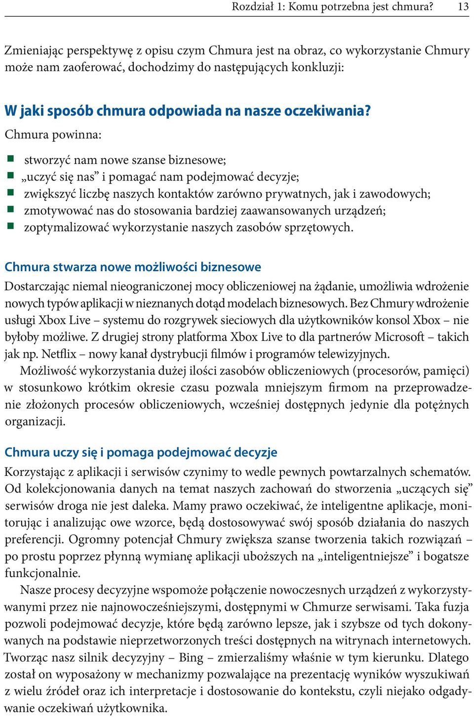 Chmura powinna: stworzyć nam nowe szanse biznesowe; uczyć się nas i pomagać nam podejmować decyzje; zwiększyć liczbę naszych kontaktów zarówno prywatnych, jak i zawodowych; zmotywować nas do