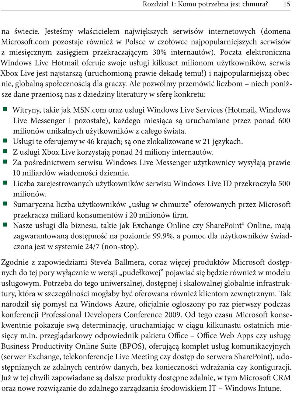Poczta elektroniczna Windows Live Hotmail oferuje swoje usługi kilkuset milionom użytkowników, serwis Xbox Live jest najstarszą (uruchomioną prawie dekadę temu!