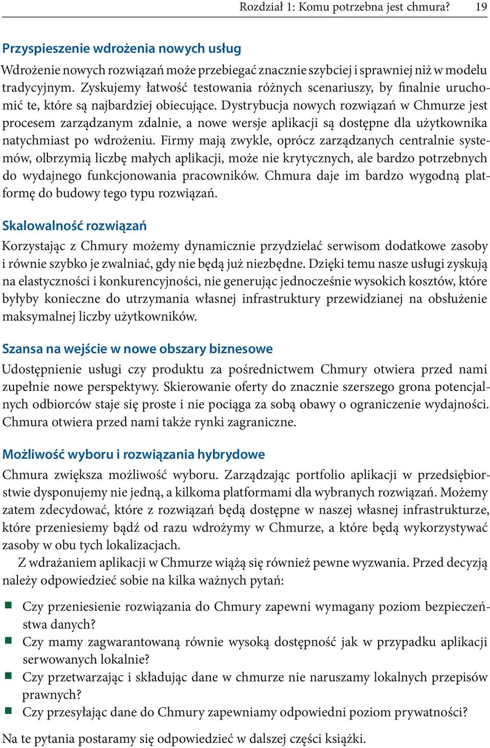 Dystrybucja nowych rozwiązań w Chmurze jest procesem zarządzanym zdalnie, a nowe wersje aplikacji są dostępne dla użytkownika natychmiast po wdrożeniu.