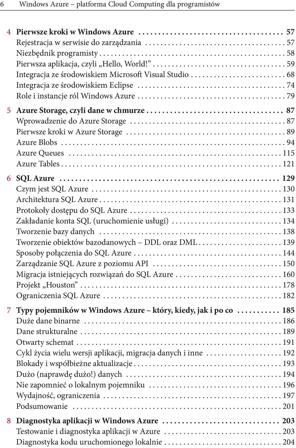 .. 79 5 Azure Storage, czyli dane w chmurze.... 87 Wprowadzenie do Azure Storage......................................... 87 Pierwsze kroki w Azure Storage.......................................... 89 Azure Blobs.