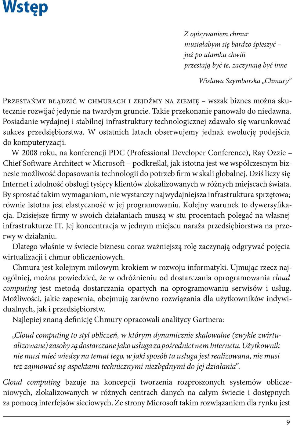 Posiadanie wydajnej i stabilnej infrastruktury technologicznej zdawało się warunkować sukces przedsiębiorstwa. W ostatnich latach obserwujemy jednak ewolucję podejścia do komputeryzacji.