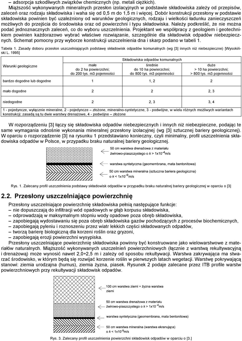 Dobór konstrukcji przesłony w podstawie składowiska powinien być uzależniony od warunków geologicznych, rodzaju i wielkości ładunku zanieczyszczeń możliwych do przejścia do środowiska oraz od