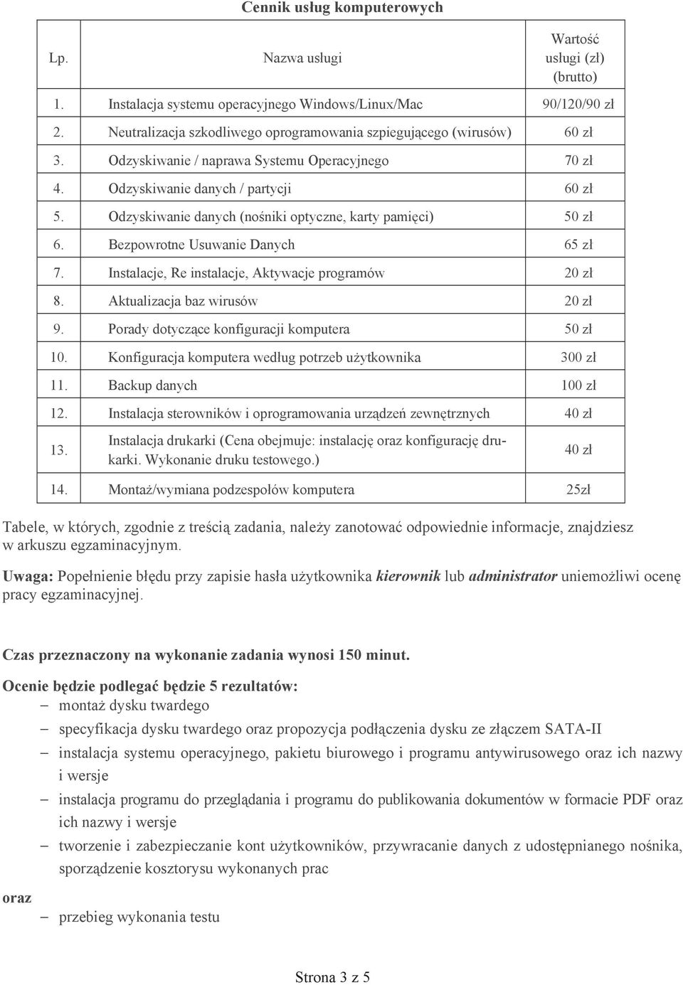 Odzyskiwanie danych (no niki optyczne, karty pami ci) 50 z 6. Bezpowrotne Usuwanie Danych 65 z 7. Instalacje, Re instalacje, Aktywacje programów 20 z 8. Aktualizacja baz wirusów 20 z 9.