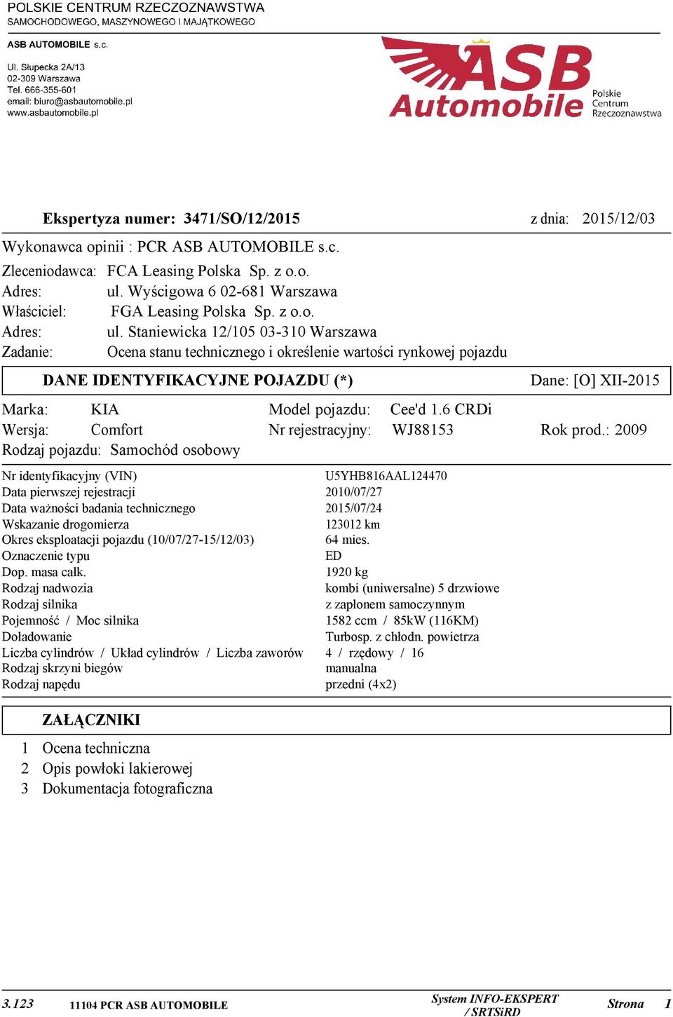 Staniewicka 12/105 03-310 Warszawa Zadanie: Ocena stanu technicznego i określenie wartości rynkowej pojazdu DANE IDENTYFIKACYJNE POJAZDU (*) Marka: KIA Wersja: Comfort Rodzaj pojazdu: Samochód