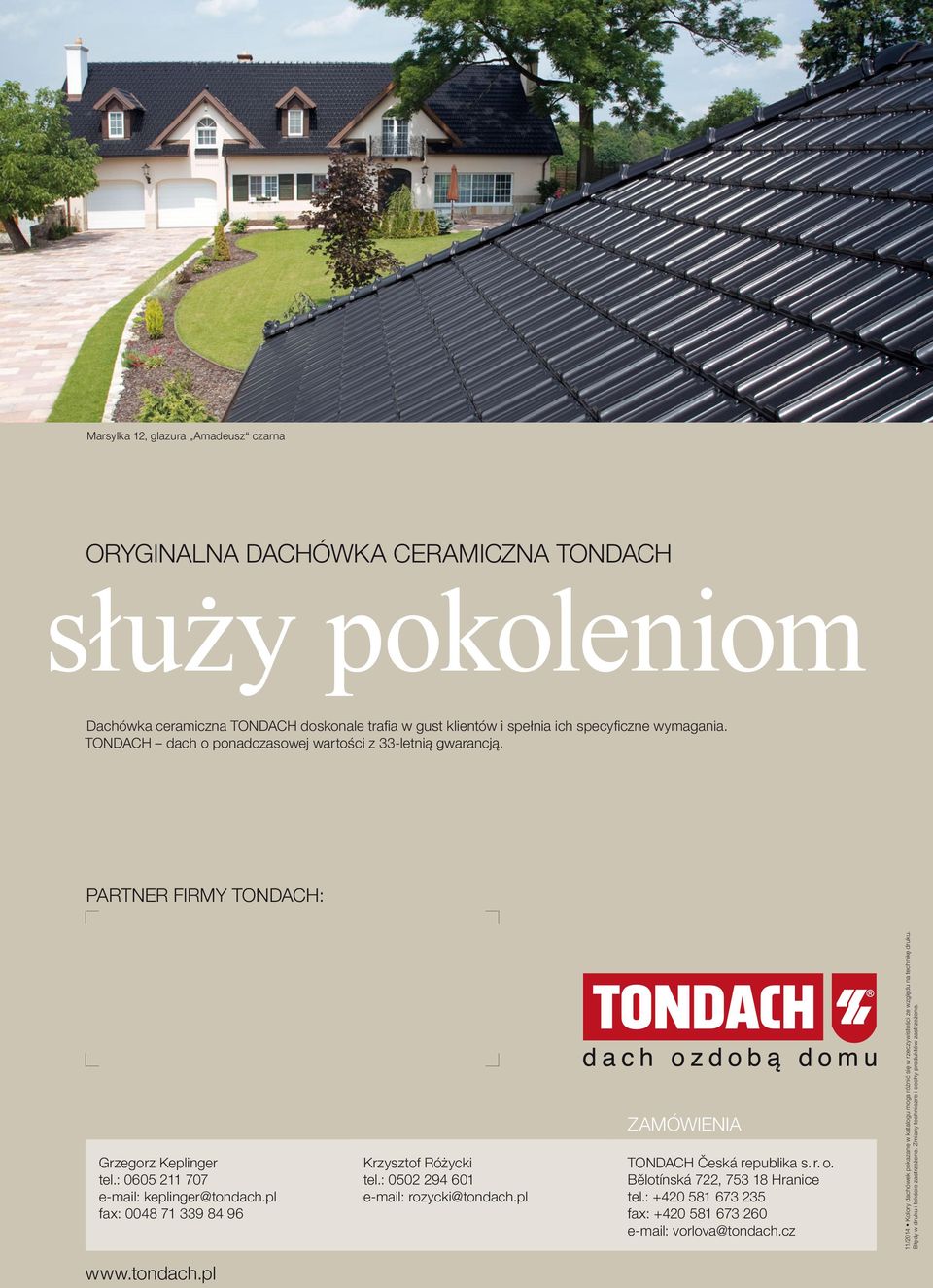 : 0502 294 601 e-mail: rozycki@tondach.pl ZAMÓWIENIA TONDACH Česká republika s. r. o. Bělotínská 722, 753 18 Hranice tel.: +420 581 673 235 fax: +420 581 673 260 e-mail: vorlova@tondach.