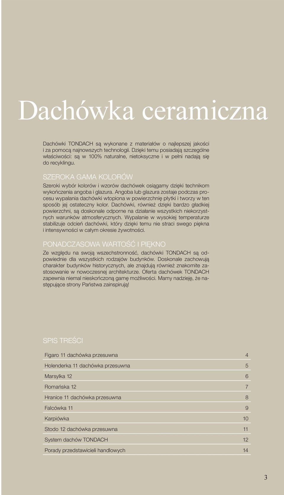 SZEROKA GAMA KOLORÓW Szeroki wybór kolorów i wzorów dachówek osiągamy dzięki technikom wykończenia angoba i glazura.