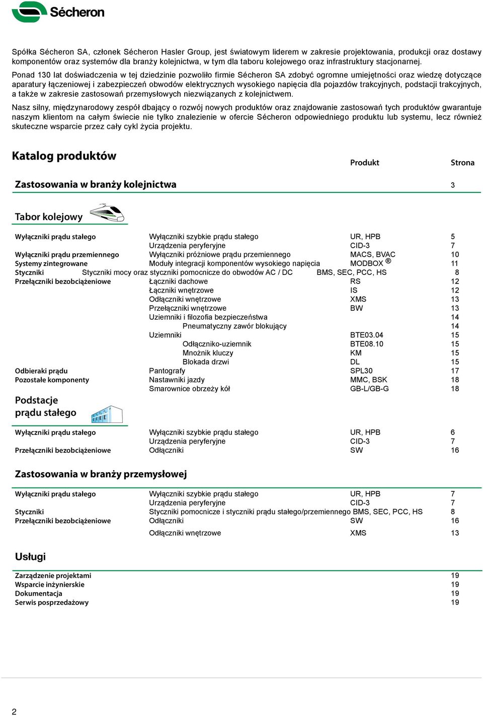 Ponad 130 lat doświadczenia w tej dziedzinie pozwoliło firmie Sécheron SA zdobyć ogromne umiejętności oraz wiedzę dotyczące aparatury łączeniowej i zabezpieczeń obwodów elektrycznych wysokiego