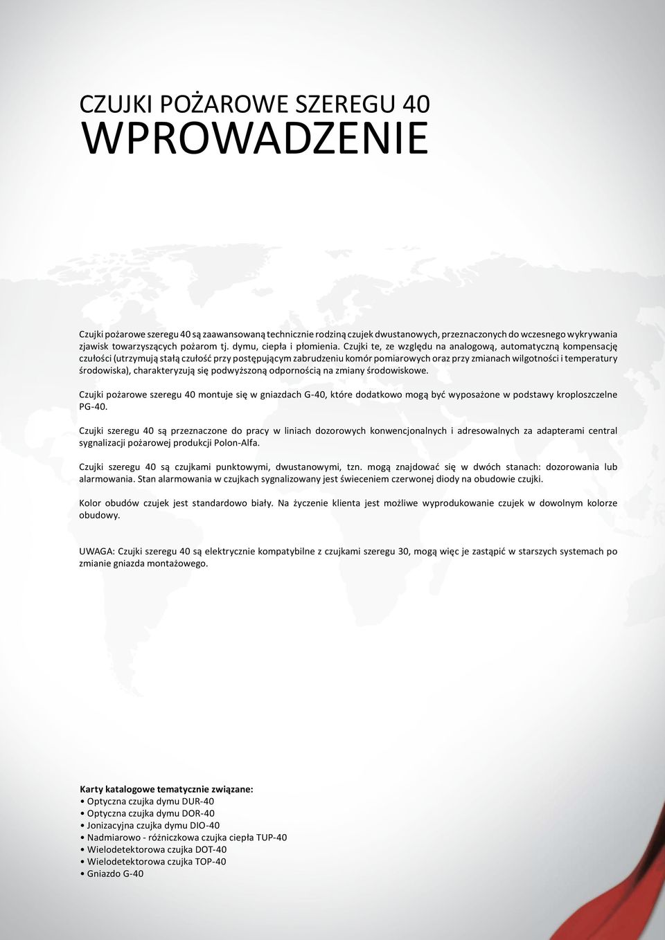 Czujki te, ze względu na analogową, automatyczną kompensację czułości (utrzymują stałą czułość przy postępującym zabrudzeniu komór pomiarowych oraz przy zmianach wilgotności i temperatury