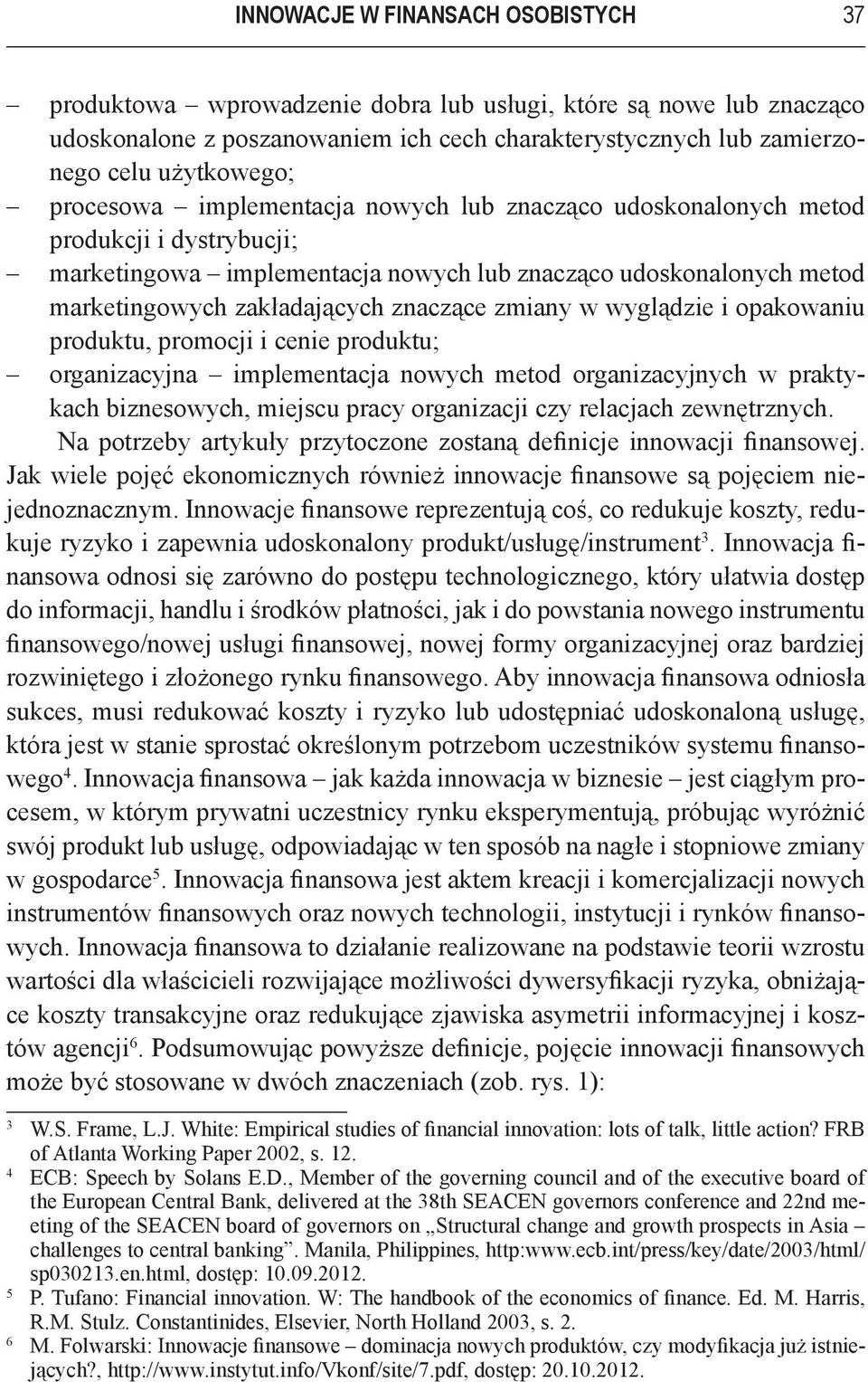 zmiany w wyglądzie i opakowaniu produktu, promocji i cenie produktu; organizacyjna implementacja nowych metod organizacyjnych w praktykach biznesowych, miejscu pracy organizacji czy relacjach