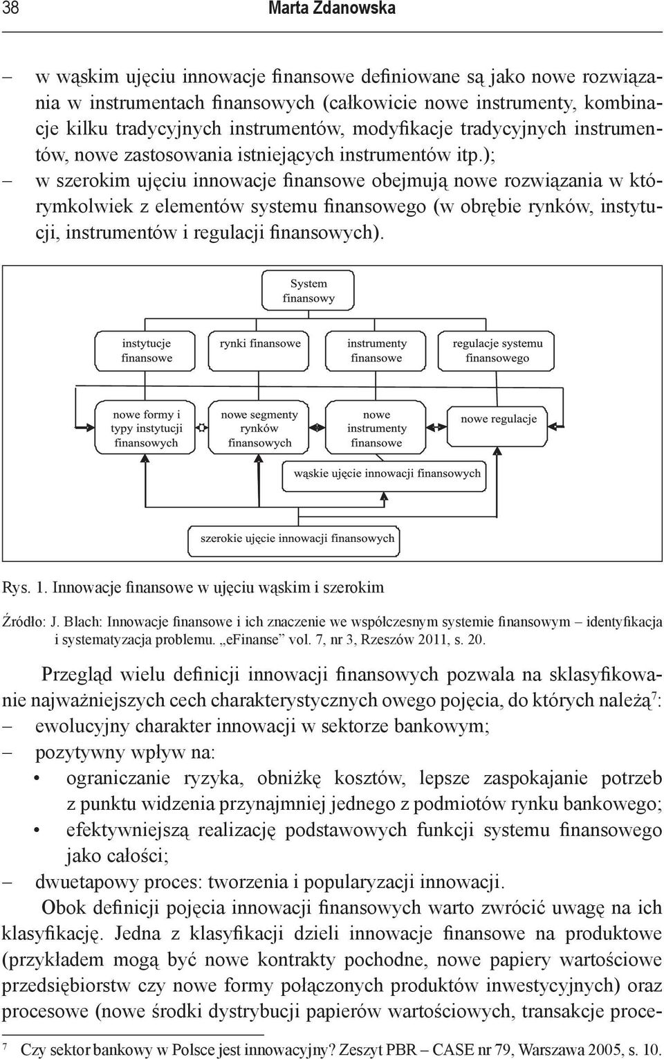 ); w szerokim ujęciu innowacje finansowe obejmują nowe rozwiązania w którymkolwiek z elementów systemu finansowego (w obrębie rynków, instytucji, instrumentów i regulacji finansowych). Rys. 1.