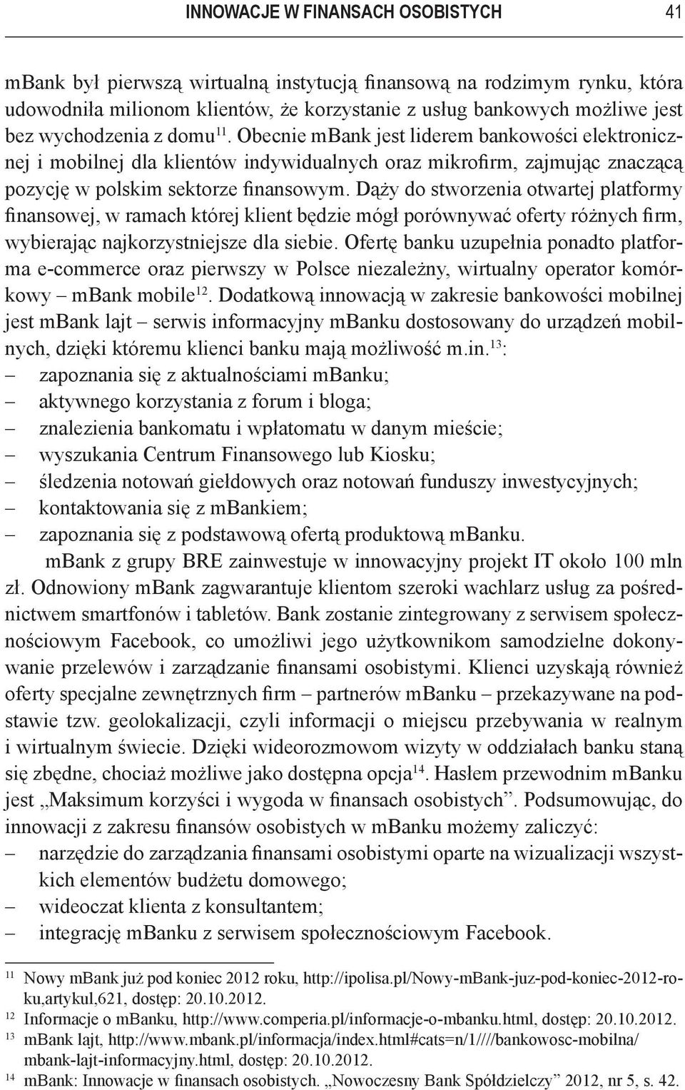 Dąży do stworzenia otwartej platformy finansowej, w ramach której klient będzie mógł porównywać oferty różnych firm, wybierając najkorzystniejsze dla siebie.