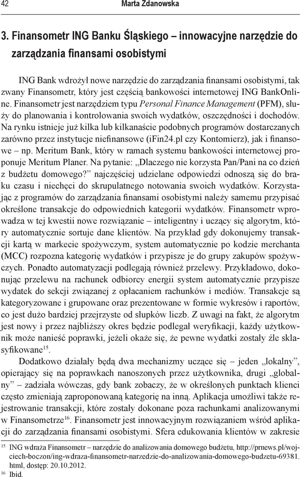 częścią bankowości internetowej ING BankOnline. Finansometr jest narzędziem typu Personal Finance Management (PFM), służy do planowania i kontrolowania swoich wydatków, oszczędności i dochodów.