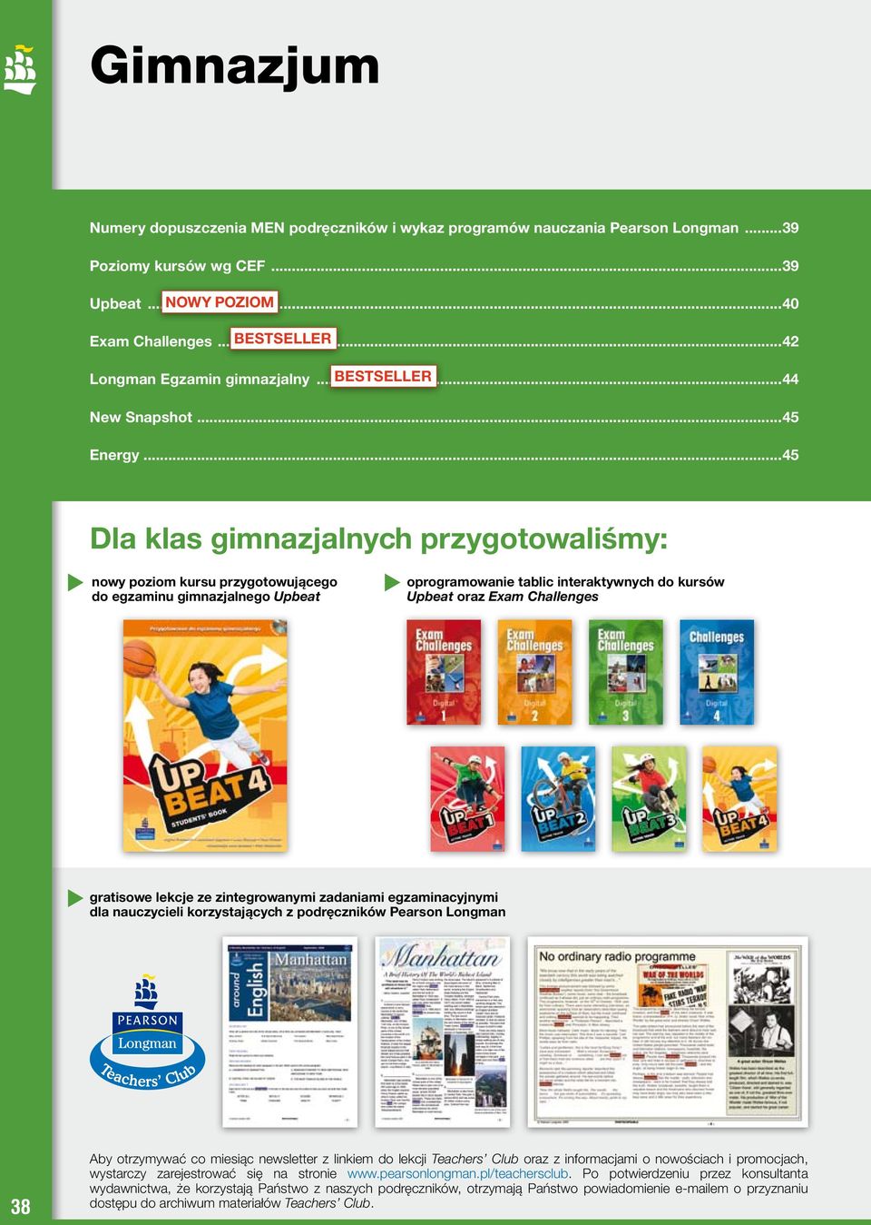 ..45 Dla klas gimnazjalnych przygotowaliśmy: nowy poziom kursu przygotowującego do egzaminu gimnazjalnego Upbeat oprogramowanie tablic interaktywnych do kursów Upbeat oraz Exam Challenges gratisowe