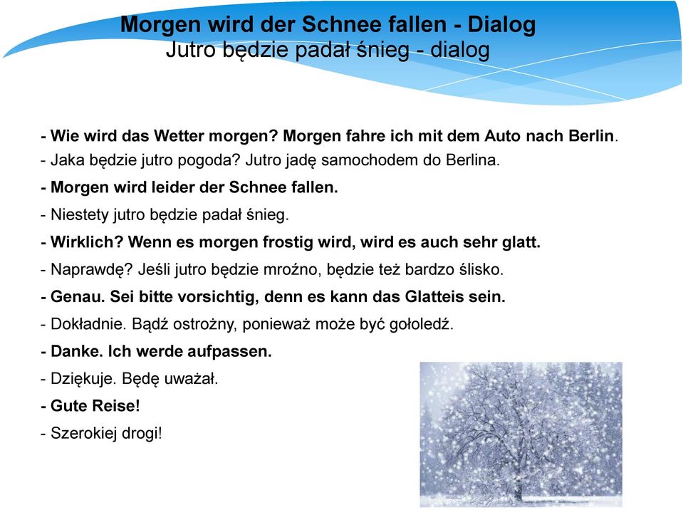 Wenn es morgen frostig wird, wird es auch sehr glatt. - Naprawdę? Jeśli jutro będzie mroźno, będzie też bardzo ślisko. - Genau.