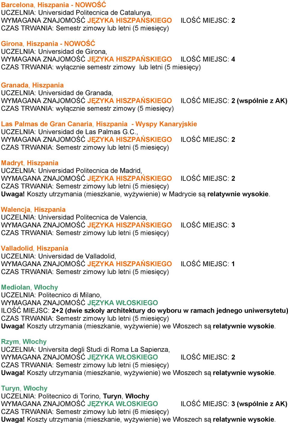 miesięcy) ILOŚĆ MIEJSC: 2 (wspólnie z AK) Las Palmas de Gran Canaria, Hiszpania - Wyspy Kanaryjskie UCZELNIA: Universidad de Las Palmas G.C., Madryt, Hiszpania UCZELNIA: Universidad Politecnica de Madrid, Uwaga!