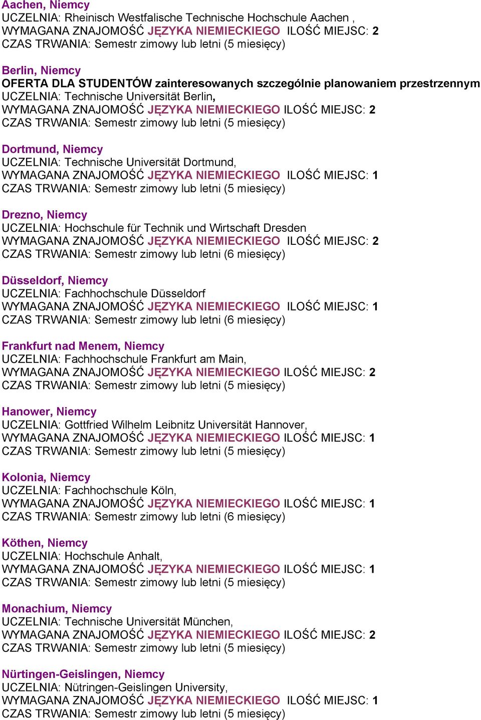 Fachhochschule Düsseldorf Frankfurt nad Menem, Niemcy UCZELNIA: Fachhochschule Frankfurt am Main, Hanower, Niemcy UCZELNIA: Gottfried Wilhelm Leibnitz Universität Hannover, Kolonia, Niemcy