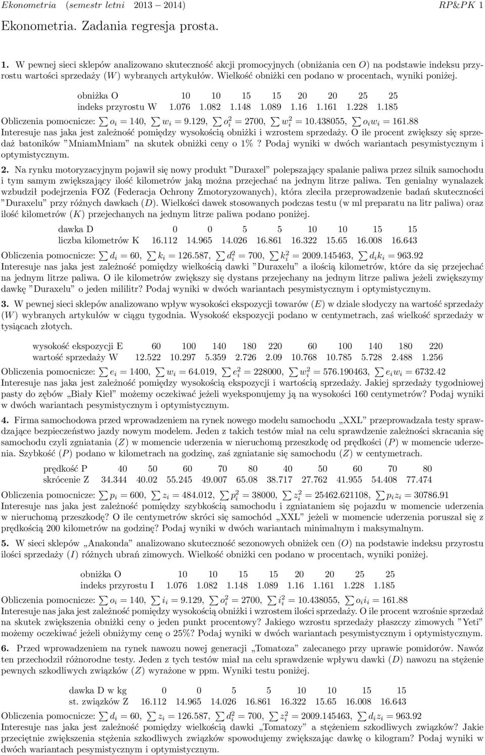 Wielkość obniżki cen podano w procentach, wyniki poniżej. obniżka O 10 10 15 15 0 0 5 5 indeks przyrostu W 1.076 1.08 1.148 1.089 1.16 1.161 1.8 1.185 Obliczenia pomocnicze: o i = 140, w i = 9.