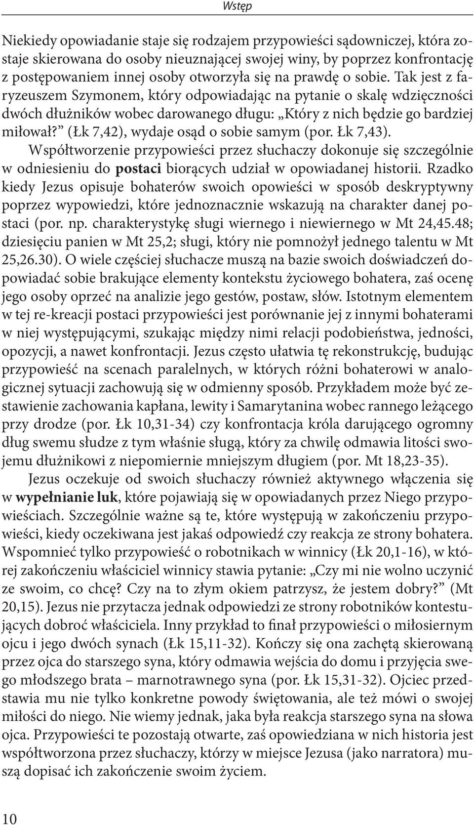 (Łk 7,42), wydaje osąd o sobie samym (por. Łk 7,43). Współtworzenie przypowieści przez słuchaczy dokonuje się szczególnie w odniesieniu do postaci biorących udział w opowiadanej historii.