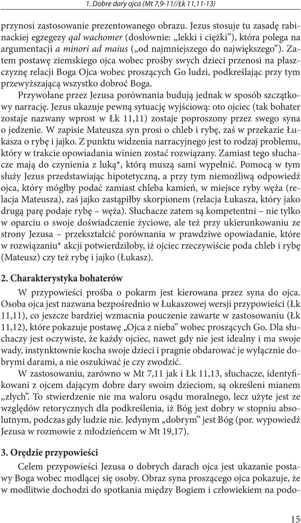 Zatem postawę ziemskiego ojca wobec prośby swych dzieci przenosi na płaszczyznę relacji Boga Ojca wobec proszących Go ludzi, podkreślając przy tym przewyższającą wszystko dobroć Boga.