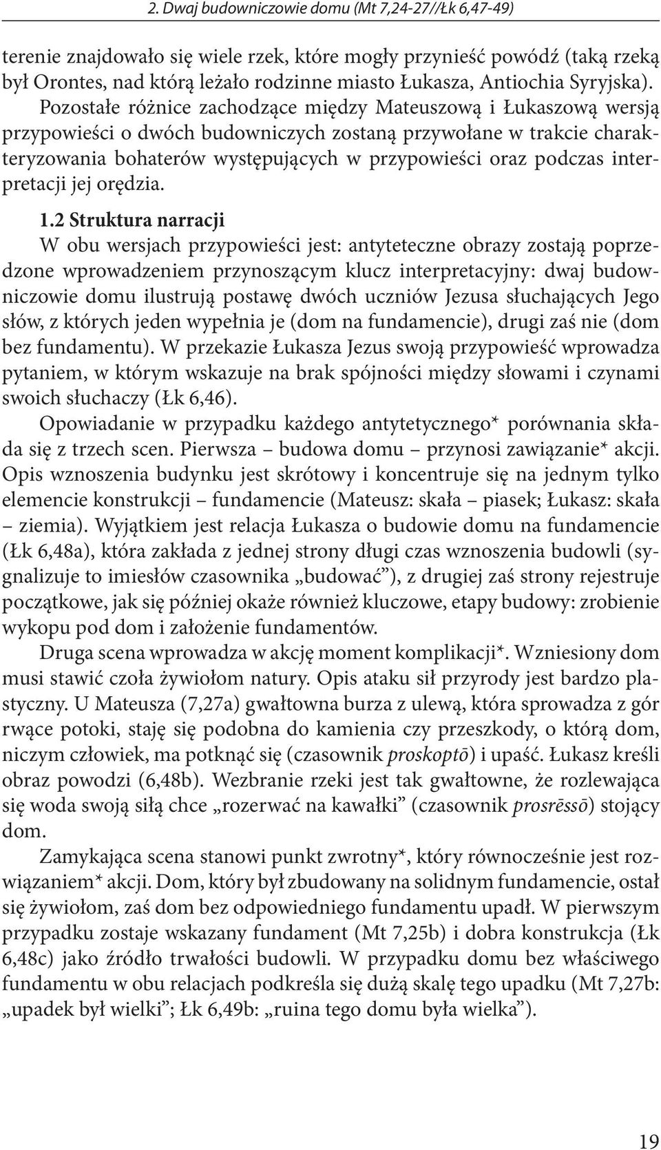 Pozostałe różnice zachodzące między Mateuszową i Łukaszową wersją przypowieści o dwóch budowniczych zostaną przywołane w trakcie charakteryzowania bohaterów występujących w przypowieści oraz podczas