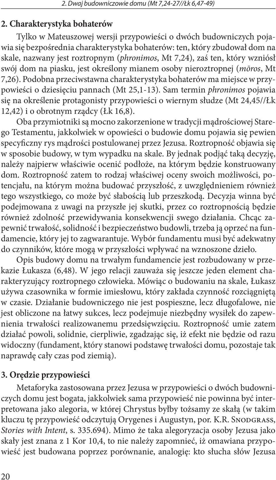 (phronimos, Mt 7,24), zaś ten, który wzniósł swój dom na piasku, jest określony mianem osoby nieroztropnej (mōros, Mt 7,26).