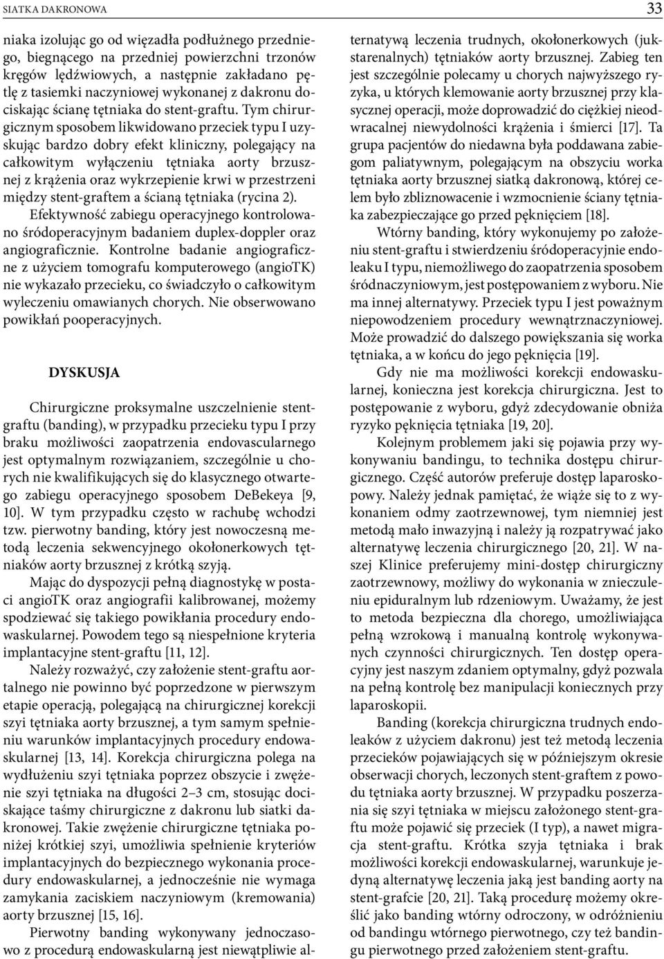 Tym chirurgicznym sposobem likwidowano przeciek typu I uzyskując bardzo dobry efekt kliniczny, polegający na całkowitym wyłączeniu tętniaka aorty brzusznej z krążenia oraz wykrzepienie krwi w