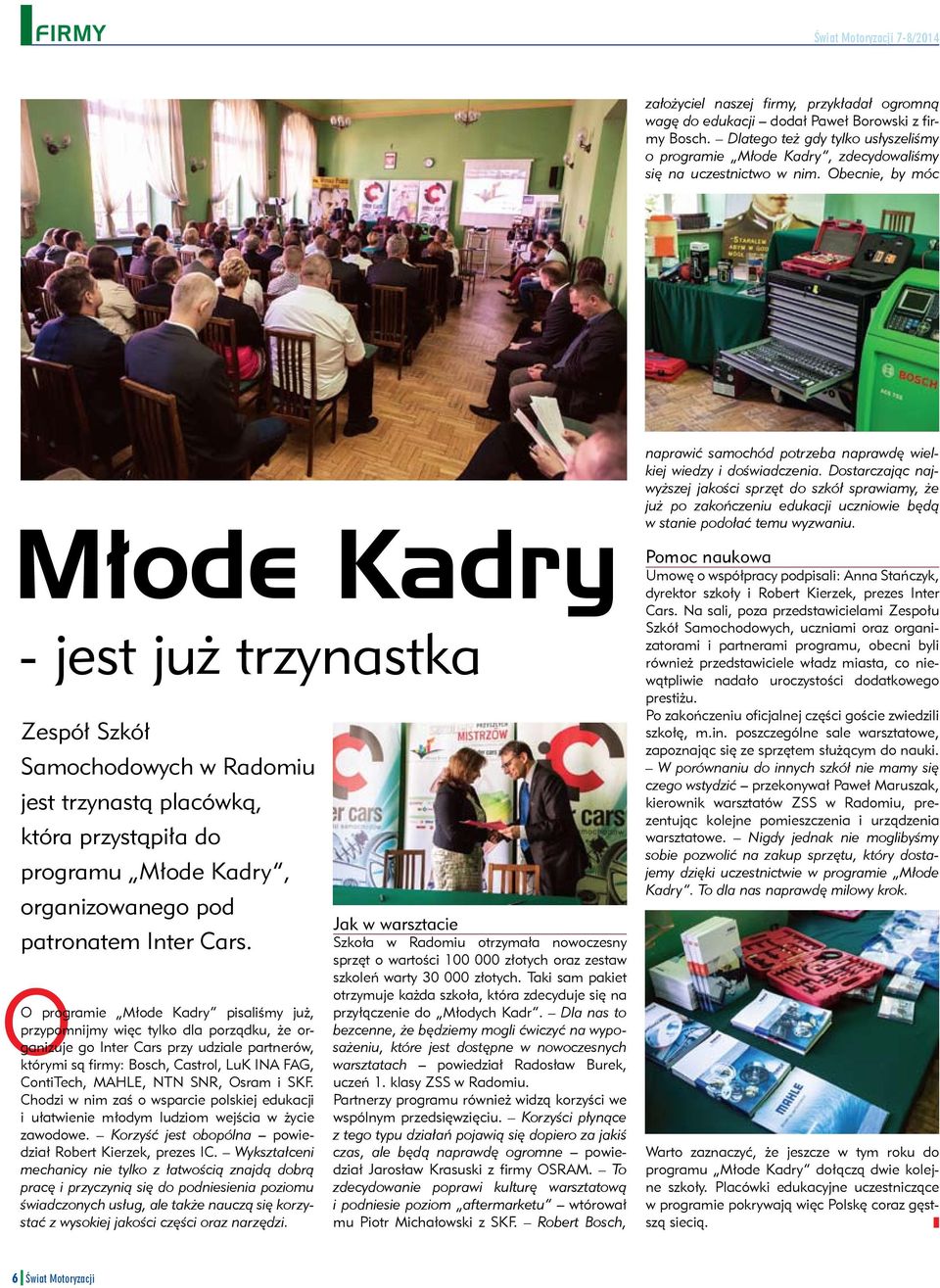 Obecnie, by móc Młode Kadry - jest już trzynastka Zespół Szkół Samochodowych w Radomiu jest trzynastą placówką, która przystąpiła do programu Młode Kadry, organizowanego pod patronatem Inter Cars.