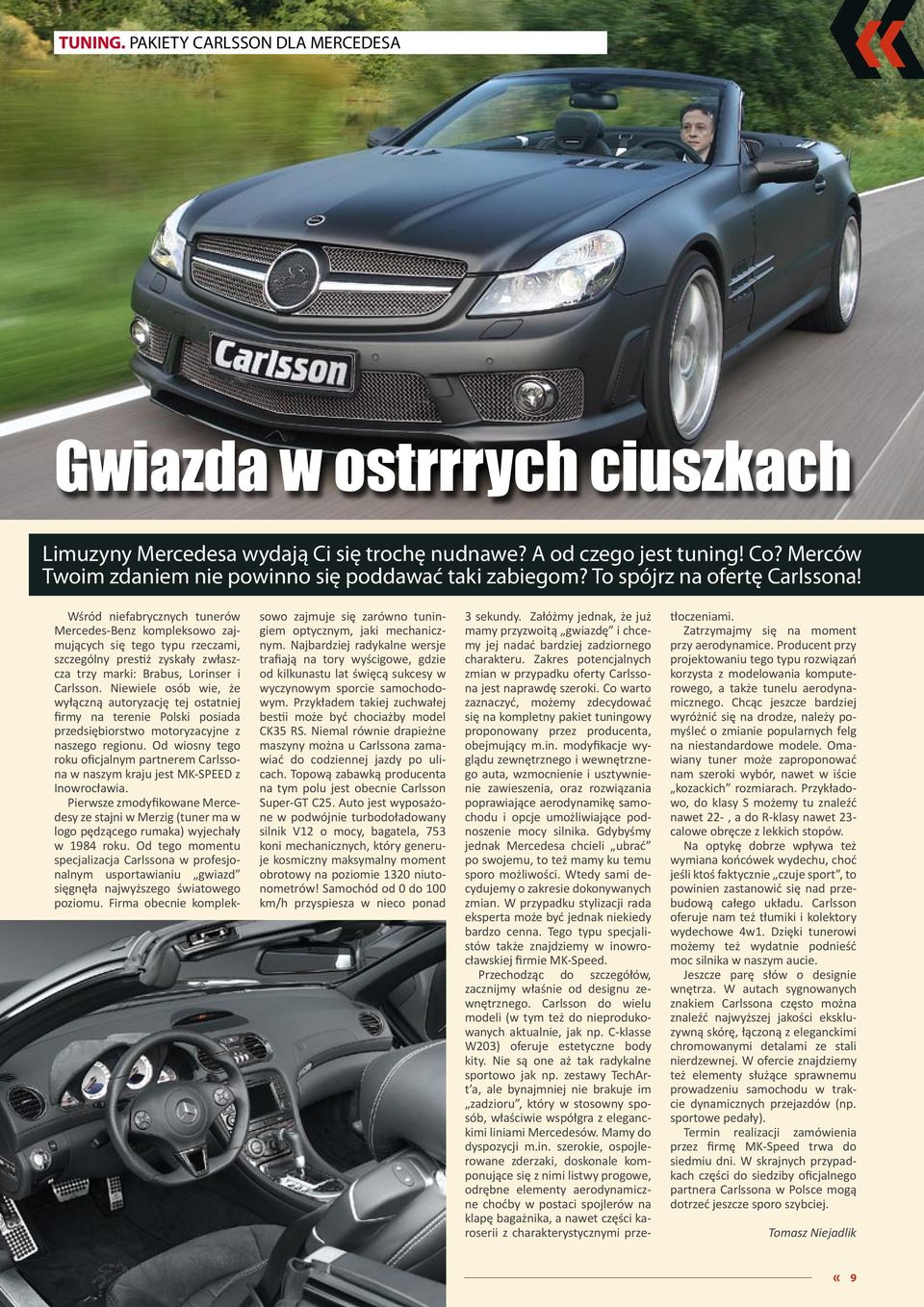 Wśród niefabrycznych tunerów Mercedes-Benz kompleksowo zajmujących się tego typu rzeczami, szczególny prestiż zyskały zwłaszcza trzy marki: Brabus, Lorinser i Carlsson.