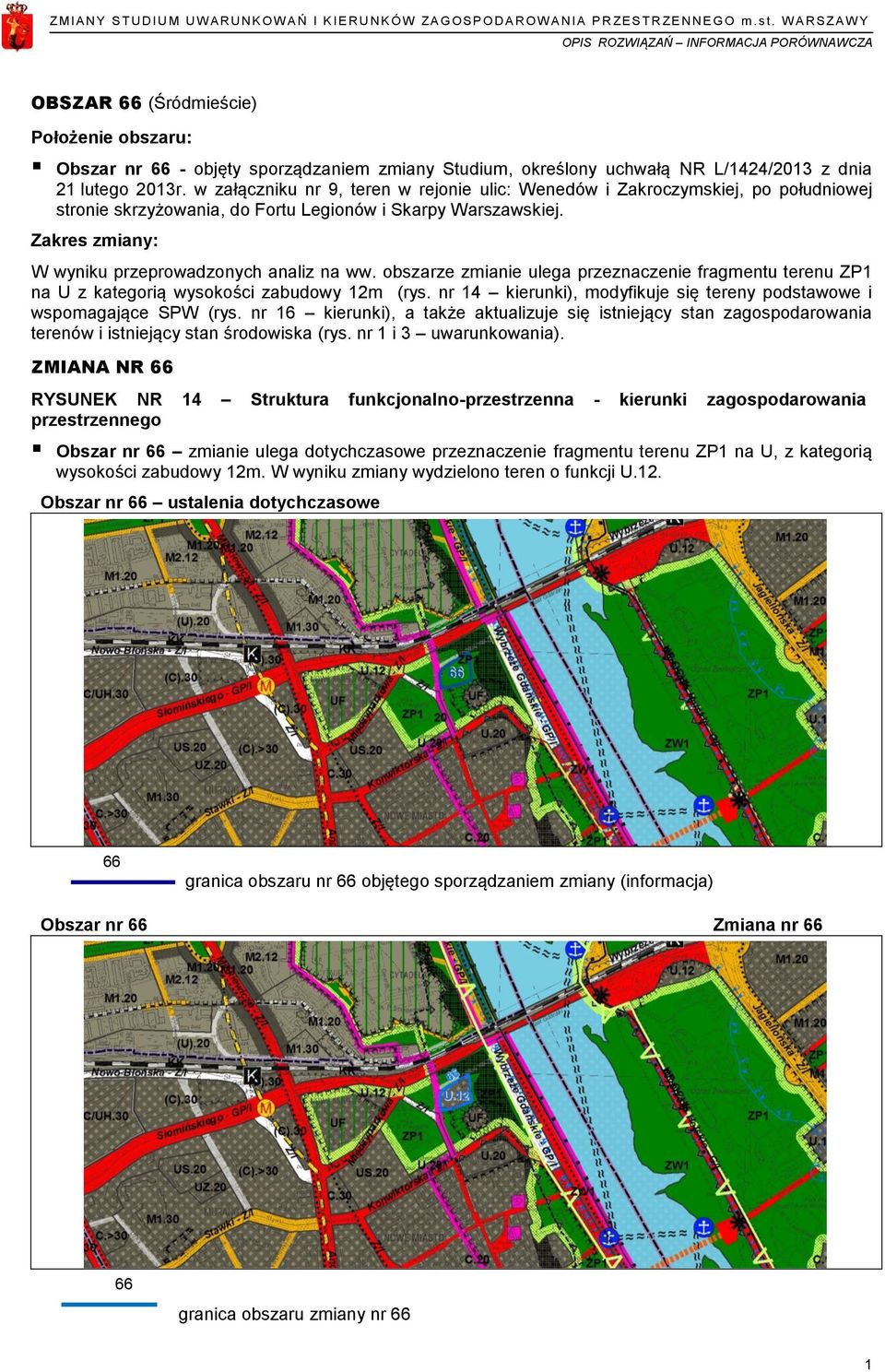 w załączniku nr 9, teren w rejonie ulic: Wenedów i Zakroczymskiej, po południowej stronie skrzyżowania, do Fortu Legionów i Skarpy Warszawskiej. Zakres zmiany: W wyniku przeprowadzonych analiz na ww.