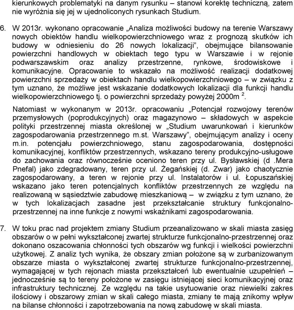 bilansowanie powierzchni handlowych w obiektach tego typu w Warszawie i w rejonie podwarszawskim oraz analizy przestrzenne, rynkowe, środowiskowe i komunikacyjne.