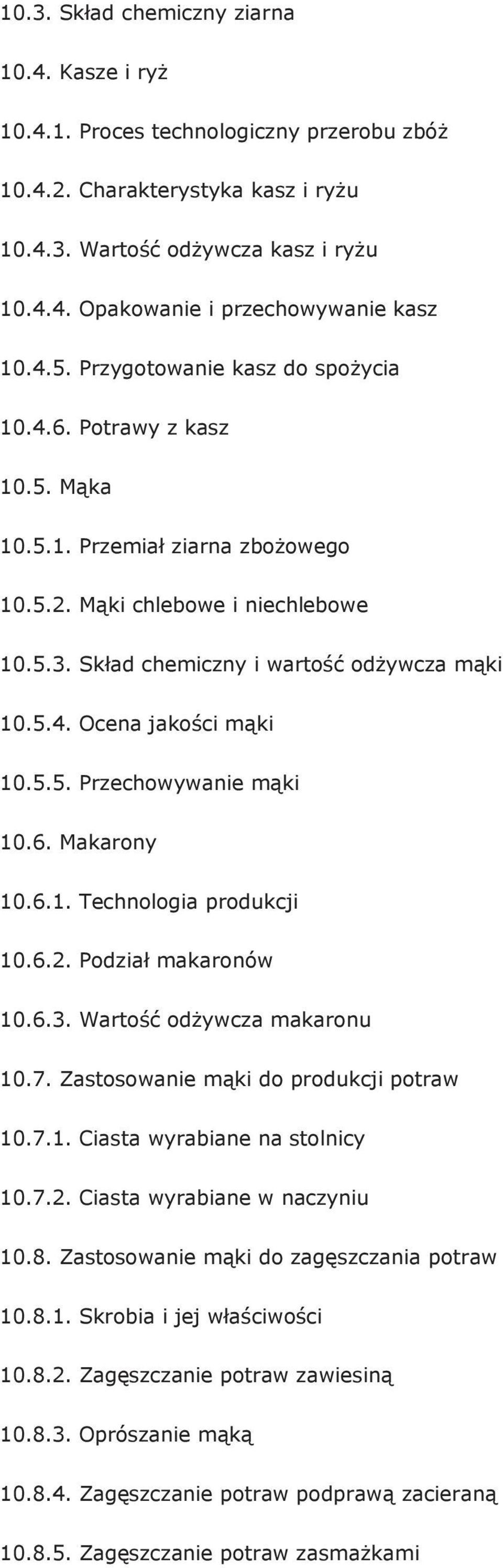 5.5. Przechowywanie mąki 10.6. Makarony 10.6.1. Technologia produkcji 10.6.2. Podział makaronów 10.6.3. Wartość odżywcza makaronu 10.7. Zastosowanie mąki do produkcji potraw 10.7.1. Ciasta wyrabiane na stolnicy 10.