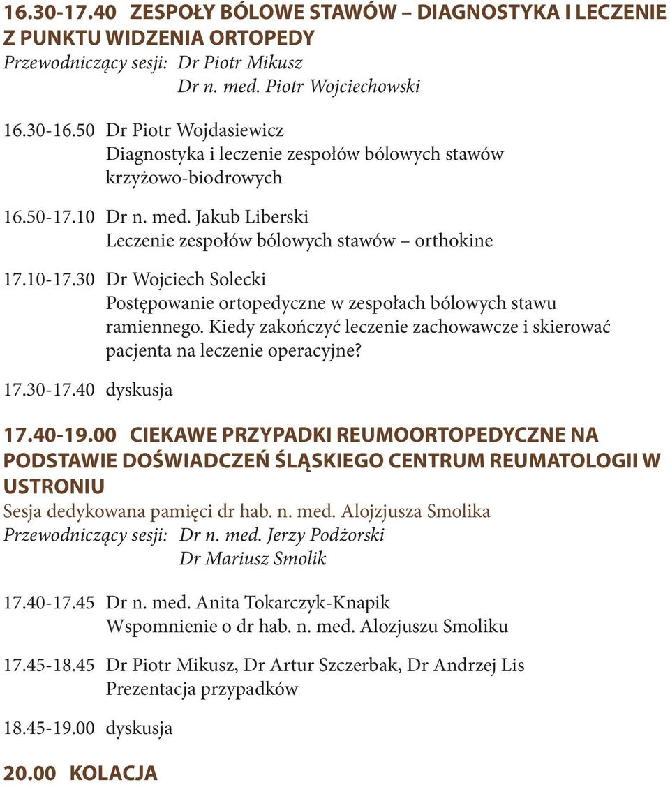 30 Dr Wojciech Solecki Postępowanie ortopedyczne w zespołach bólowych stawu ramiennego. Kiedy zakończyć leczenie zachowawcze i skierować pacjenta na leczenie operacyjne? 17.30-17.40 dyskusja 17.40-19.