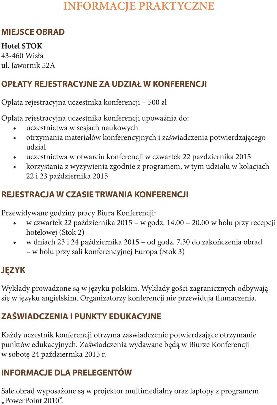 uczestnictwa w sesjach naukowych otrzymania materiałów konferencyjnych i zaświadczenia potwierdzającego udział uczestnictwa w otwarciu konferencji w czwartek 22 października 2015 korzystania z