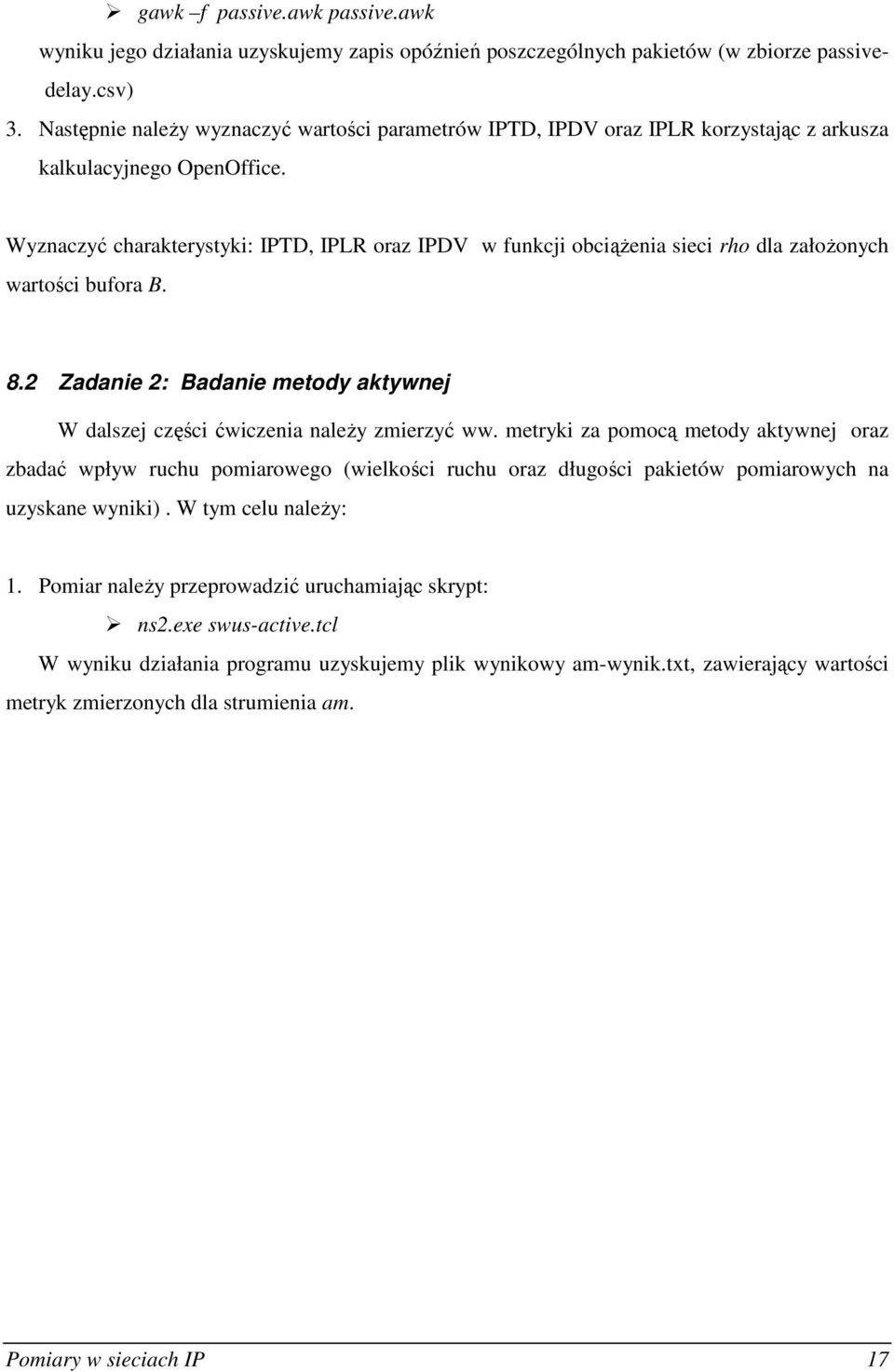 Wyznaczyć charakterystyki: IPTD, IPLR oraz IPDV w funkcji obciąŝenia sieci rho dla załoŝonych wartości bufora B. 8.2 Zadanie 2: Badanie metody aktywnej W dalszej części ćwiczenia naleŝy zmierzyć ww.