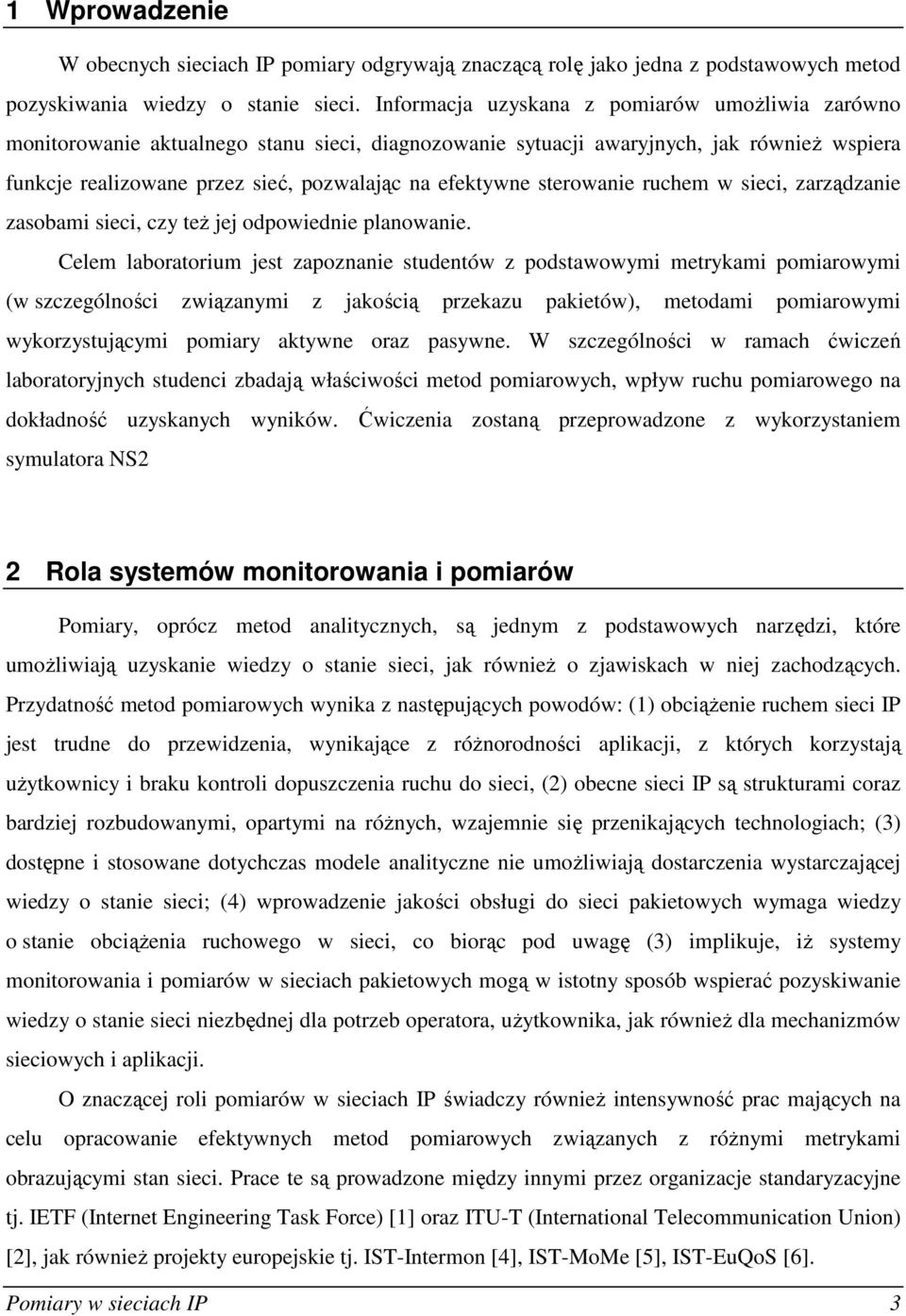 sterowanie ruchem w sieci, zarządzanie zasobami sieci, czy teŝ jej odpowiednie planowanie.