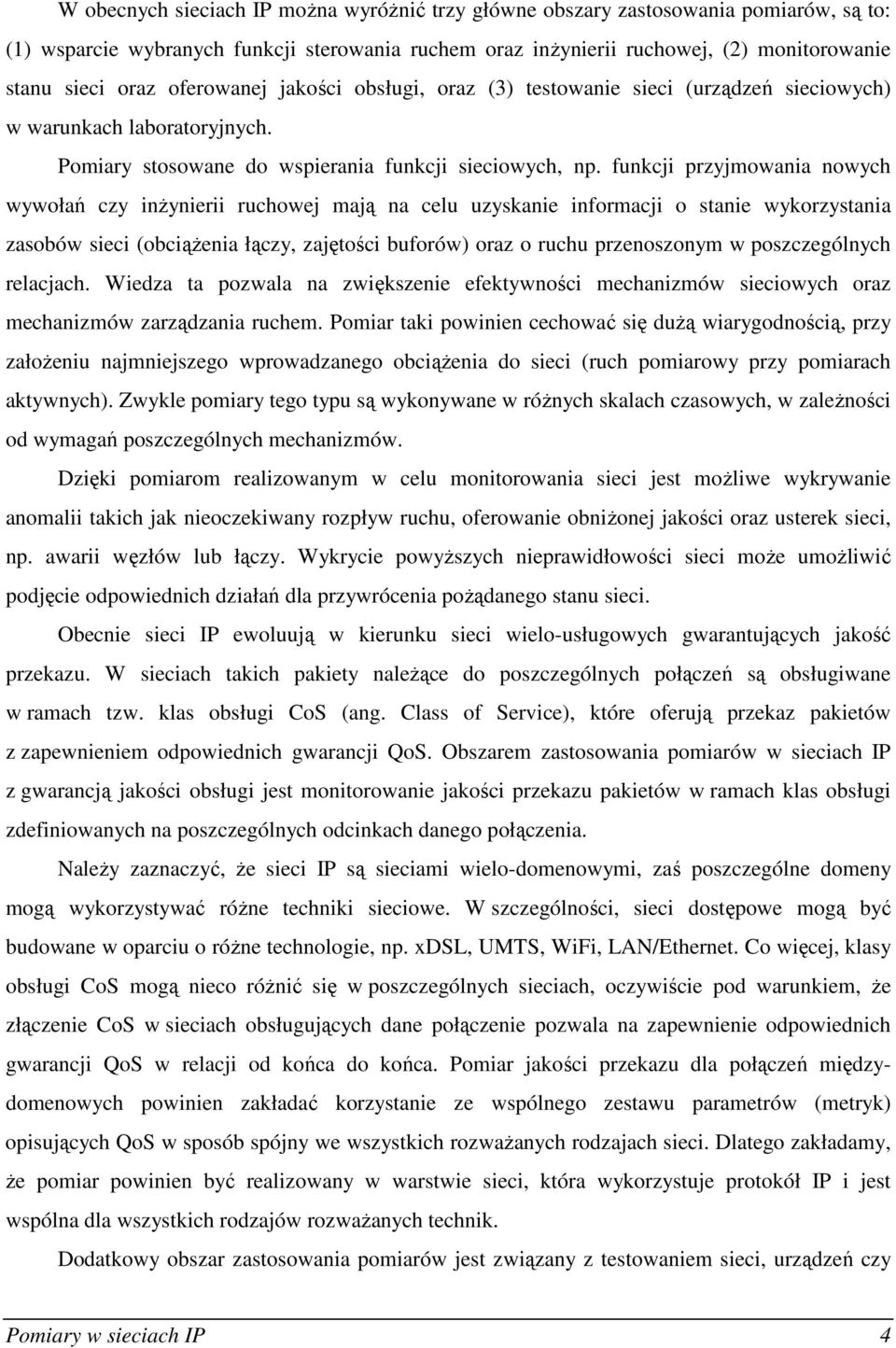 funkcji przyjmowania nowych wywołań czy inŝynierii ruchowej mają na celu uzyskanie informacji o stanie wykorzystania zasobów sieci (obciąŝenia łączy, zajętości buforów) oraz o ruchu przenoszonym w