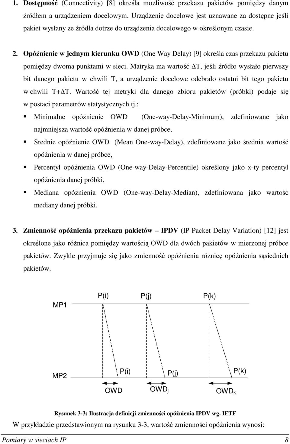 Opóźnienie w jednym kierunku OWD (One Way Delay) [9] określa czas przekazu pakietu pomiędzy dwoma punktami w sieci.